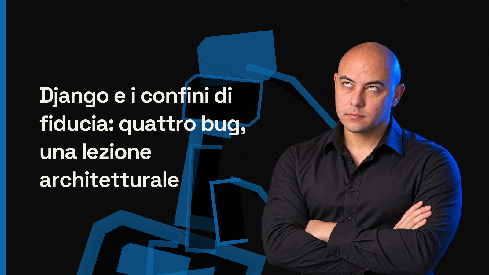 Django e i confini di fiducia: quattro bug, una lezione architetturale