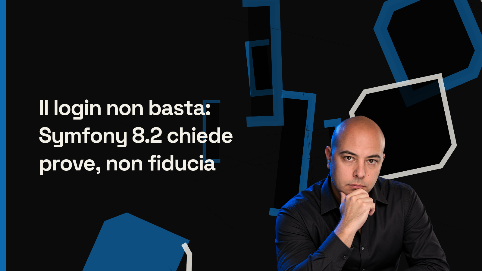 Il login non basta: Symfony 8.2 chiede prove, non fiducia