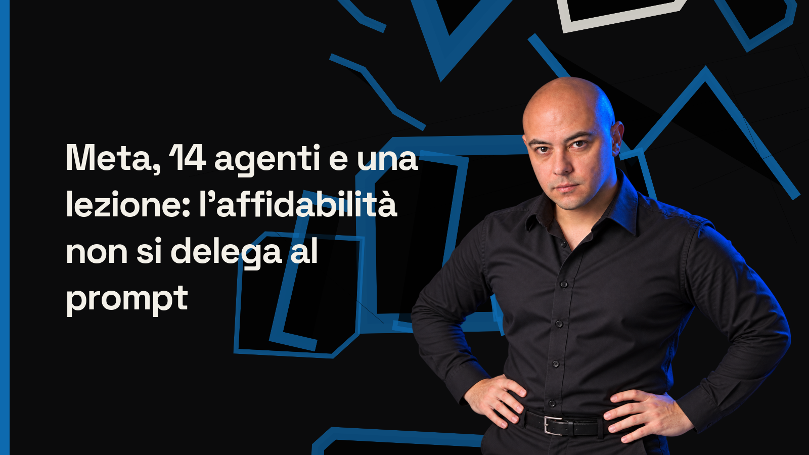 Meta, 14 agenti e una lezione: l’affidabilità non si delega al prompt